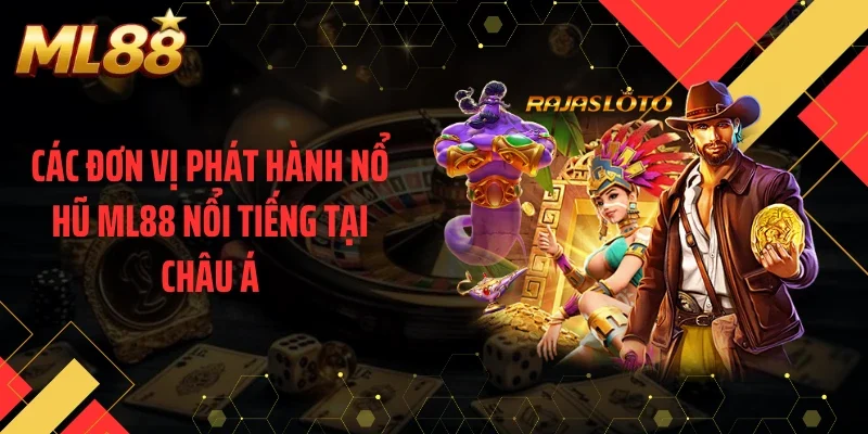 Các đơn vị phát hành nổ hũ ML88 nổi tiếng tại châu Á