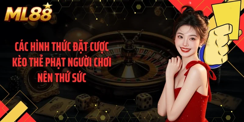 Các hình thức đặt cược kèo thẻ phạt người chơi nên thứ sức