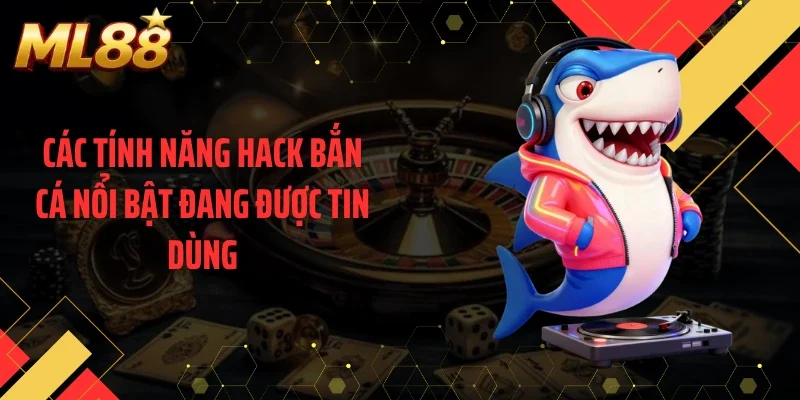 Các tính năng hack bắn cá nổi bật đang được tin dùng