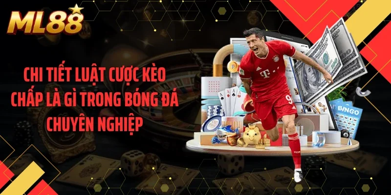 Chi tiết luật cược kèo chấp là gì trong bóng đá chuyên nghiệp