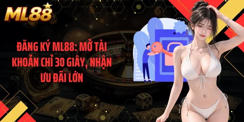 Đăng Ký ML88: Mở Tài Khoản Chỉ 30 Giây, Nhận Ưu Đãi Lớn