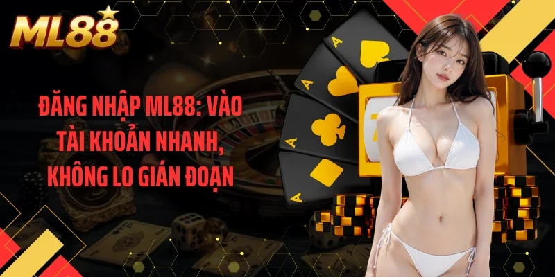 Đăng nhập ML88: Vào Tài Khoản Nhanh, Không Lo Gián Đoạn