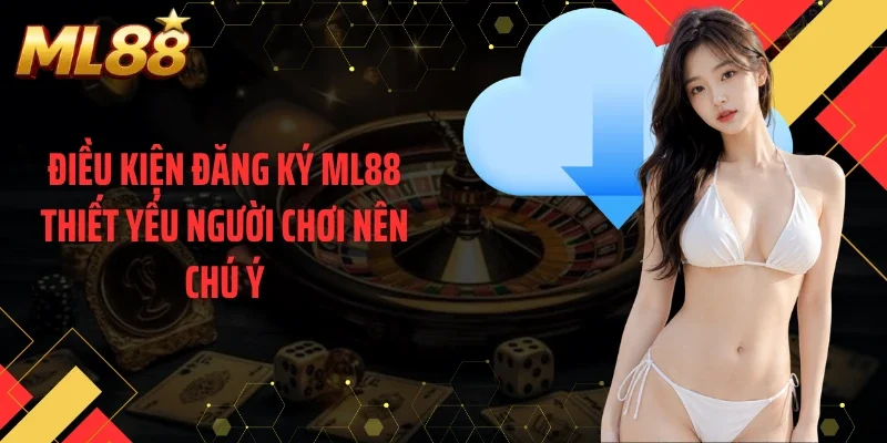 Điều kiện đăng ký ML88 thiết yếu người chơi nên chú ý
