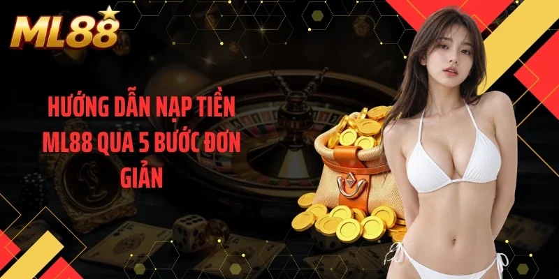 Hướng dẫn nạp tiền ML88 qua 5 bước đơn giản