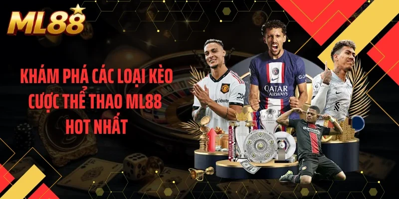 Khám phá các loại kèo cược thể thao ML88 hot nhất