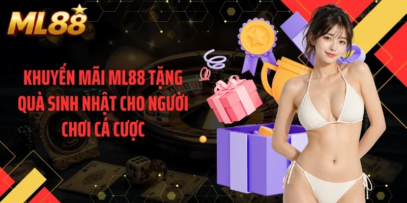 Khuyến mãi ML88 tặng quà sinh nhật cho người chơi cá cược