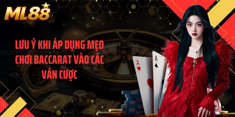 Lưu ý khi áp dụng mẹo chơi baccarat vào các ván cược