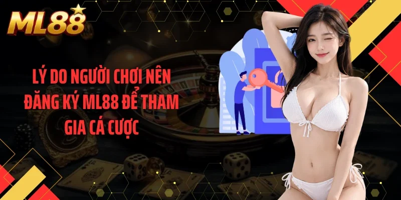 Lý do người chơi nên đăng ký ML88 để tham gia cá cược