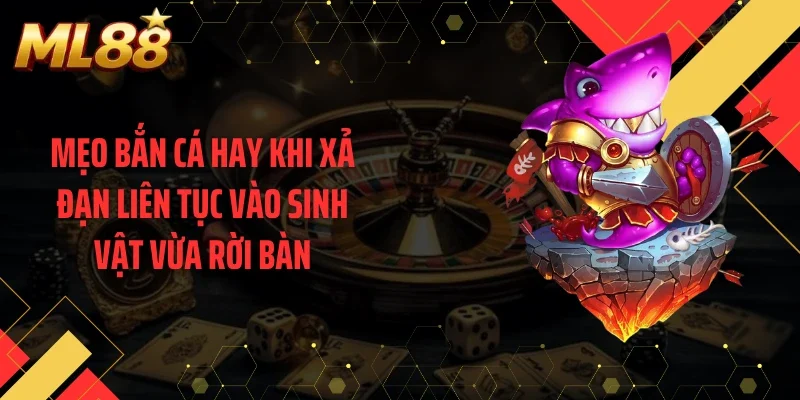 Mẹo bắn cá hay khi xả đạn liên tục vào sinh vật vừa rời bàn