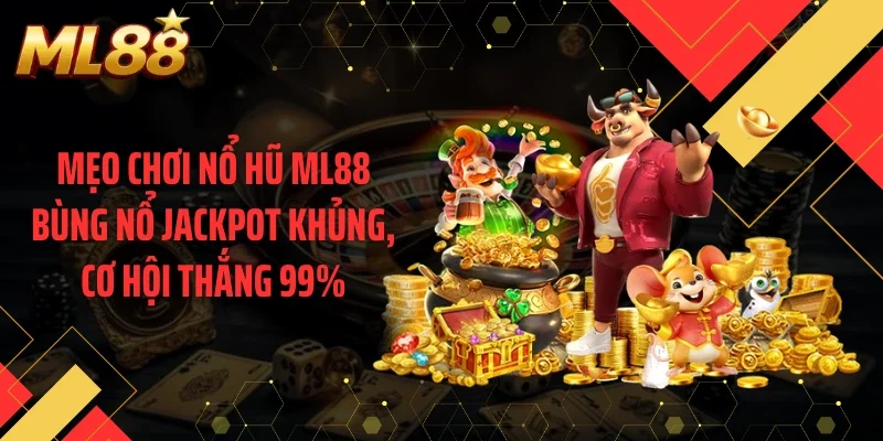 Mẹo Chơi Nổ Hũ ML88 Bùng Nổ Jackpot Khủng, Cơ Hội Thắng 99%