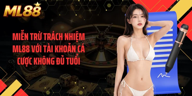 Miễn trừ trách nhiệm ML88 với tài khoản cá cược không đủ tuổi