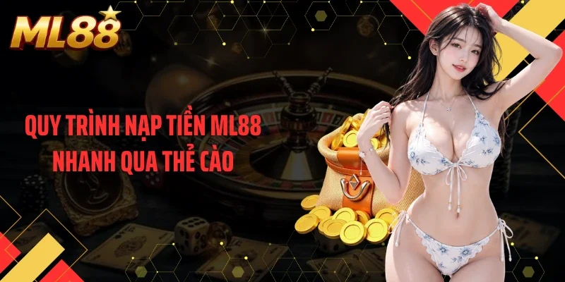 Quy trình nạp tiền ML88 nhanh qua thẻ cào