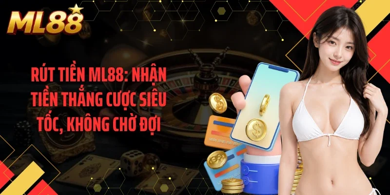 Rút tiền ML88: Nhận Tiền Thắng Cược Siêu Tốc, Không Chờ Đợi