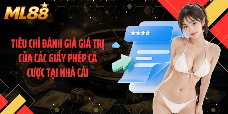 Tiêu chí đánh giá giá trị của các giấy phép cá cược tại nhà cái