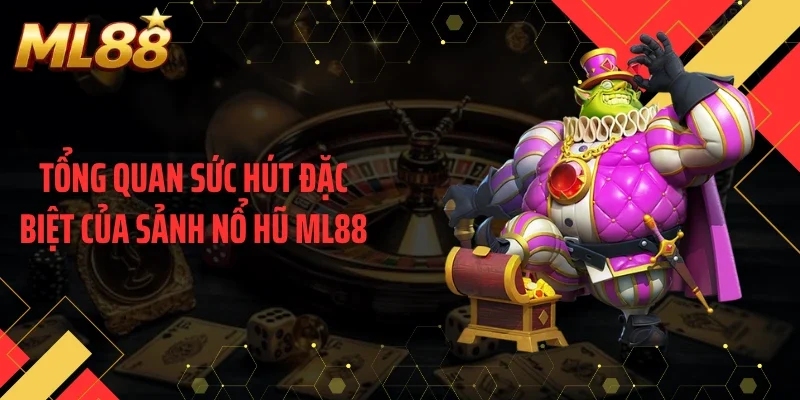 Tổng quan sức hút đặc biệt của sảnh nổ hũ ML88