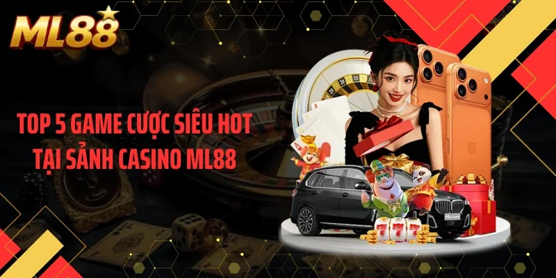 Top 5 game cược siêu hot tại sảnh casino ML88